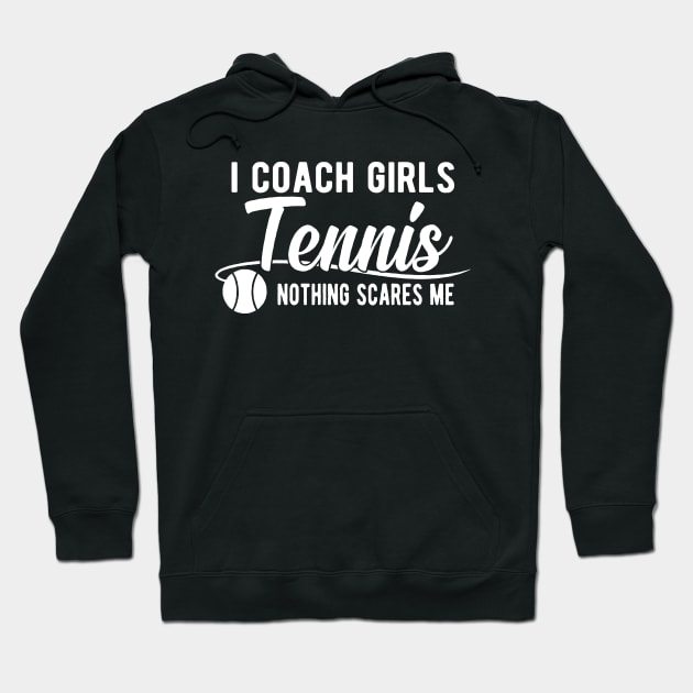 Tennis Coach - I coach girls tennis nothing scares me Hoodie by KC Happy Shop